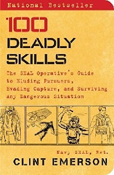 100 Deadly Skills: The Seal Operative’s Guide To Eluding Pursuers, Evading Capture, And Surviving Any Dangerous Situation