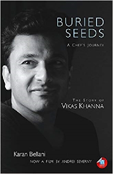 Buried Seeds: A Chef’s Journey: The Story Of Vikas Khanna