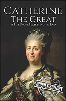 Catherine The Great: A Life From Beginning To End