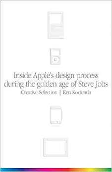 Creative Selection: Inside Apple’s Design Process During The Golden Age Of Steve Jobs