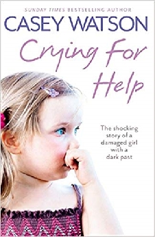Crying For Help: The Shocking True Story Of A Damaged Girl With A Dark Past