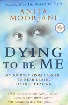 Dying To Be Me: My Journey From Cancer, To Near Death, To True Healing