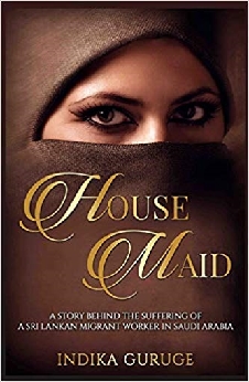 House Maid: A Story Behind The Suffering Of A Sri Lankan Migrant Worker In Saudi Arabia.