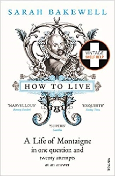 How To Live: A Life Of Montaigne In One Question And Twenty Attempts At An Answer