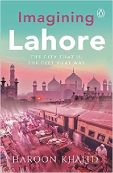 Imagining Lahore: The City That Is, The City That Was