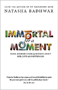 Immortal For A Moment: Small Answers To Big Questions About Life, Love And Letting Go