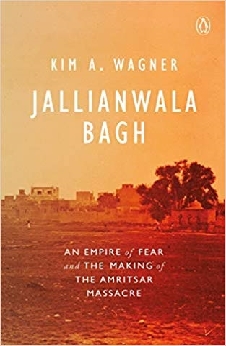 Jallianwala Bagh: An Empire Of Fear And The Making Of The Amritsar Massacre