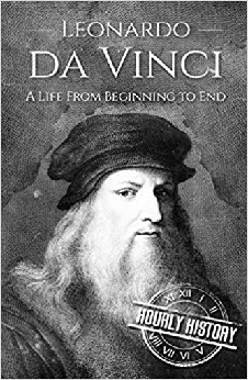 Leonardo Da Vinci: A Life From Beginning To End