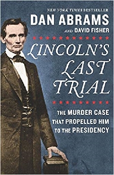 Lincoln’s Last Trial: The Murder Case That Propelled Him To The Presidency