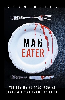 Man-Eater: The Terrifying True Story Of Cannibal Killer Katherine Knight
