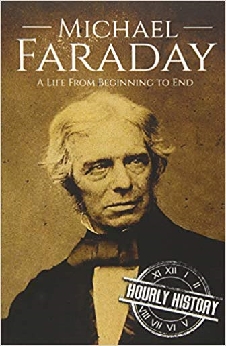 Michael Faraday: A Life From Beginning To End