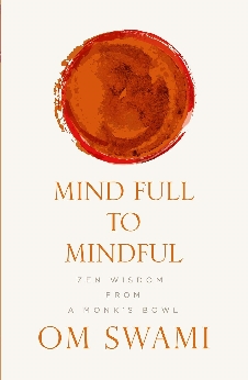 Mind Full To Mindful: Zen Wisdom From A Monk’s Bowl