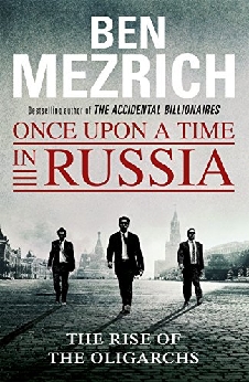 Once Upon A Time In Russia: The Rise Of The Oligarchs And The Greatest Wealth In History