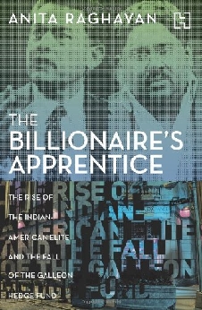 The Billionaire’s Apprentice: The Rise Of The Indian-American Elite And The Fall Of The Galleon Hedge Fund