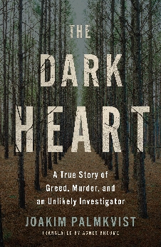 The Dark Heart: A True Story Of Greed, Murder, And An Unlikely Investigator