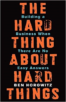 The Hard Thing About Hard Thing: Building A Business When There Are No Easy Answers