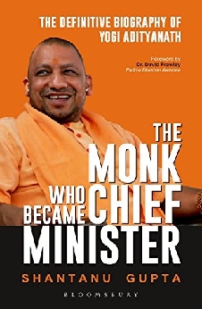 The Monk Who Became Chief Minister: The Definitive Biography Of Yogi Adityanath