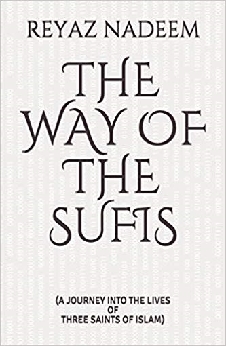 The Way Of The Sufis: (A Journey Into The Lives Of Three Saints Of Islam)