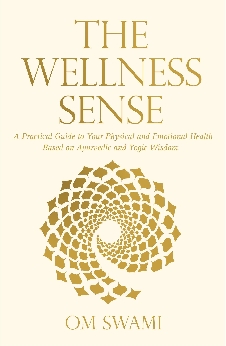 The Wellness Sense: A Practical Guide To Your Physical And Emotional Health Based On Ayurvedic And Yogic Wisom