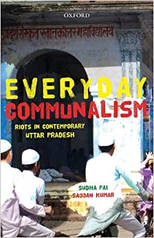 Everyday Communalism: Riots in Contemporary Uttar Pradesh
