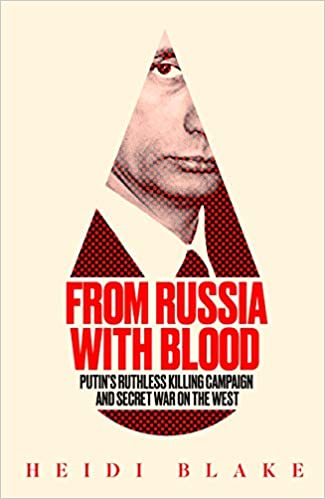 From Russia with Blood : Putin’s Ruthless Killing Campaign and Secret War on the West