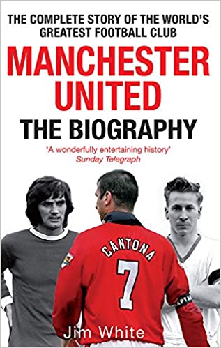 Manchester United: The Biography: The complete story of the world’s greatest football club