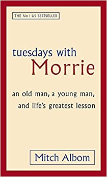 Tuesdays With Morrie: An old man, a young man, and life’s greatest lesson
