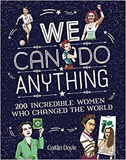 We Can Do Anything: 200 incredible women who changed the world