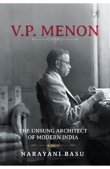 V.P. Menon : The Unsung Architect of Modern India