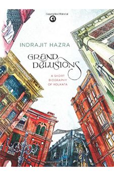 Grand Delusions: A Short Biography of Kolkata