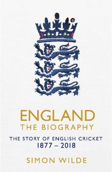 England: The Biography: The Story of English Cricket (1877-2018)
