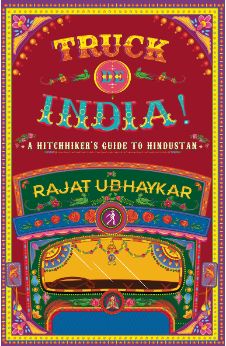 Truck De India : A Hitchhiker?S Guide To Hindustan