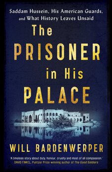 The Prisoner in His Palace: Saddam Hussein, His American Guards, and What History Leaves Unsaid