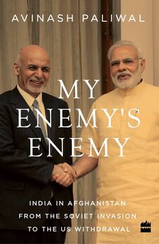 My Enemy’s Enemy: India in Afghanistan from the Soviet Invasion to the US Withdrawal