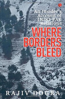 Where Borders Bleed: An Insider’s Account of Indo-Pak Relations