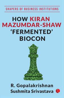 Shapers of Business Institutions: How Kiran Mazumdar-Shaw ‘Fermented’ Biocon