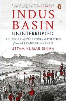 Indus Basin Uninterrupted: A History of Territory and Politics from Alexander to Nehru